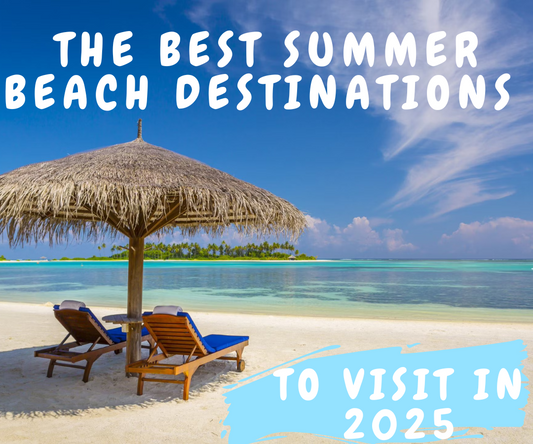 The Best Summer Beach Destinations to Visit in 2025